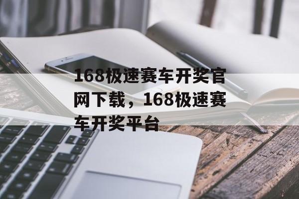 168极速赛车开奖官网下载，168极速赛车开奖平台